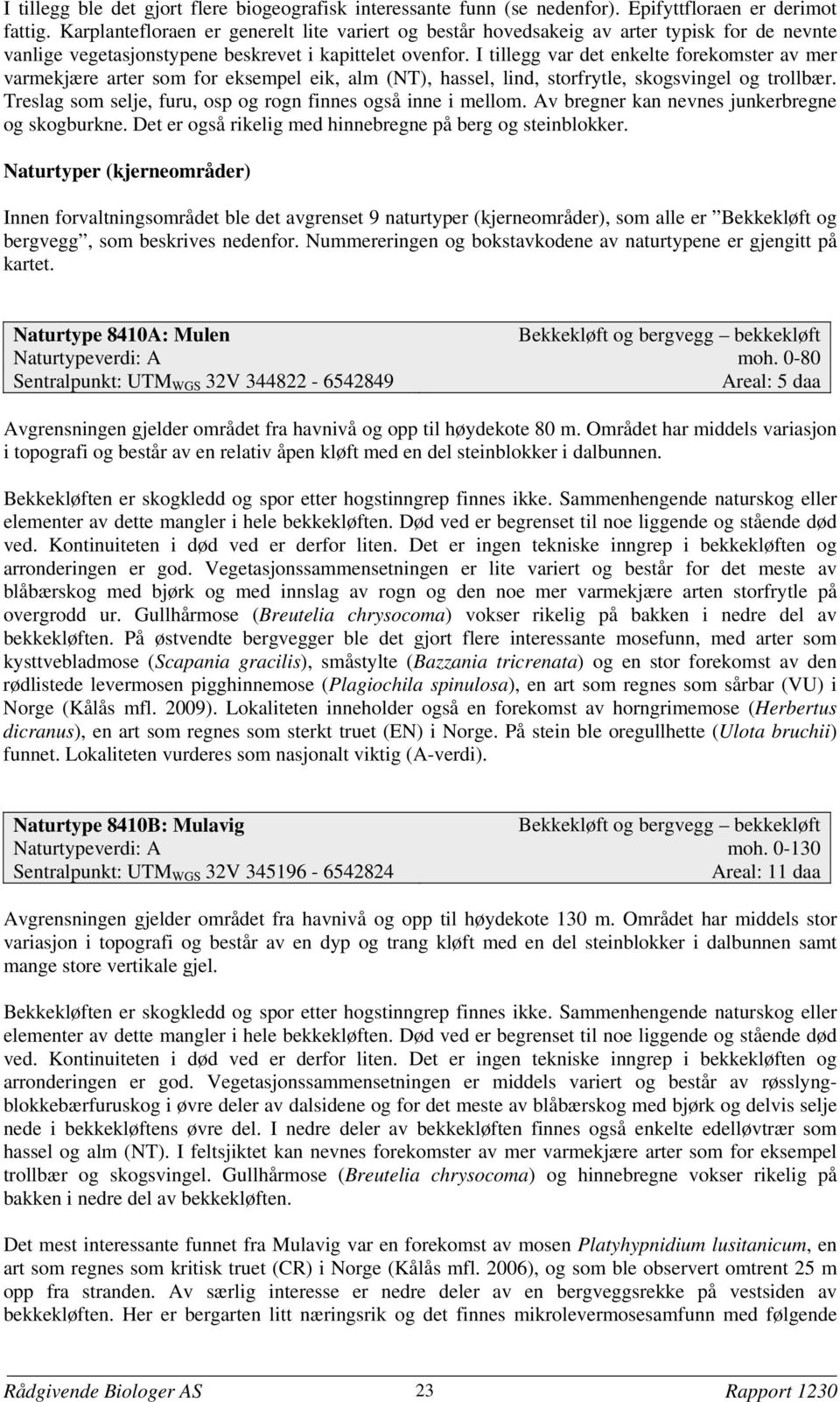 I tillegg var det enkelte forekomster av mer varmekjære arter som for eksempel eik, alm (NT), hassel, lind, storfrytle, skogsvingel og trollbær.