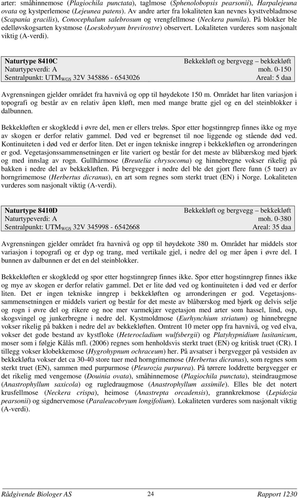 På blokker ble edelløvskogsarten kystmose (Loeskobryum brevirostre) observert. Lokaliteten vurderes som nasjonalt viktig (A-verdi). Naturtype 8410C Naturtypeverdi: A moh.