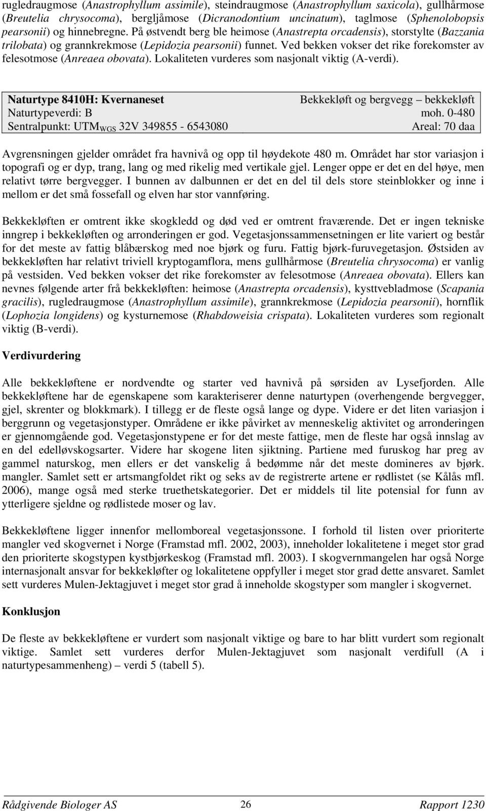 Ved bekken vokser det rike forekomster av felesotmose (Anreaea obovata). Lokaliteten vurderes som nasjonalt viktig (A-verdi). Naturtype 8410H: Kvernaneset Naturtypeverdi: B moh.