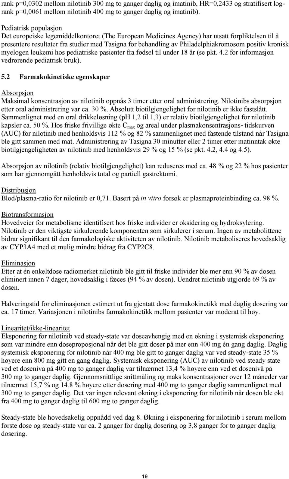 Philadelphiakromosom positiv kronisk myelogen leukemi hos pediatriske pasienter fra fødsel til under 18 år (se pkt. 4.2 for informasjon vedrørende pediatrisk bruk). 5.