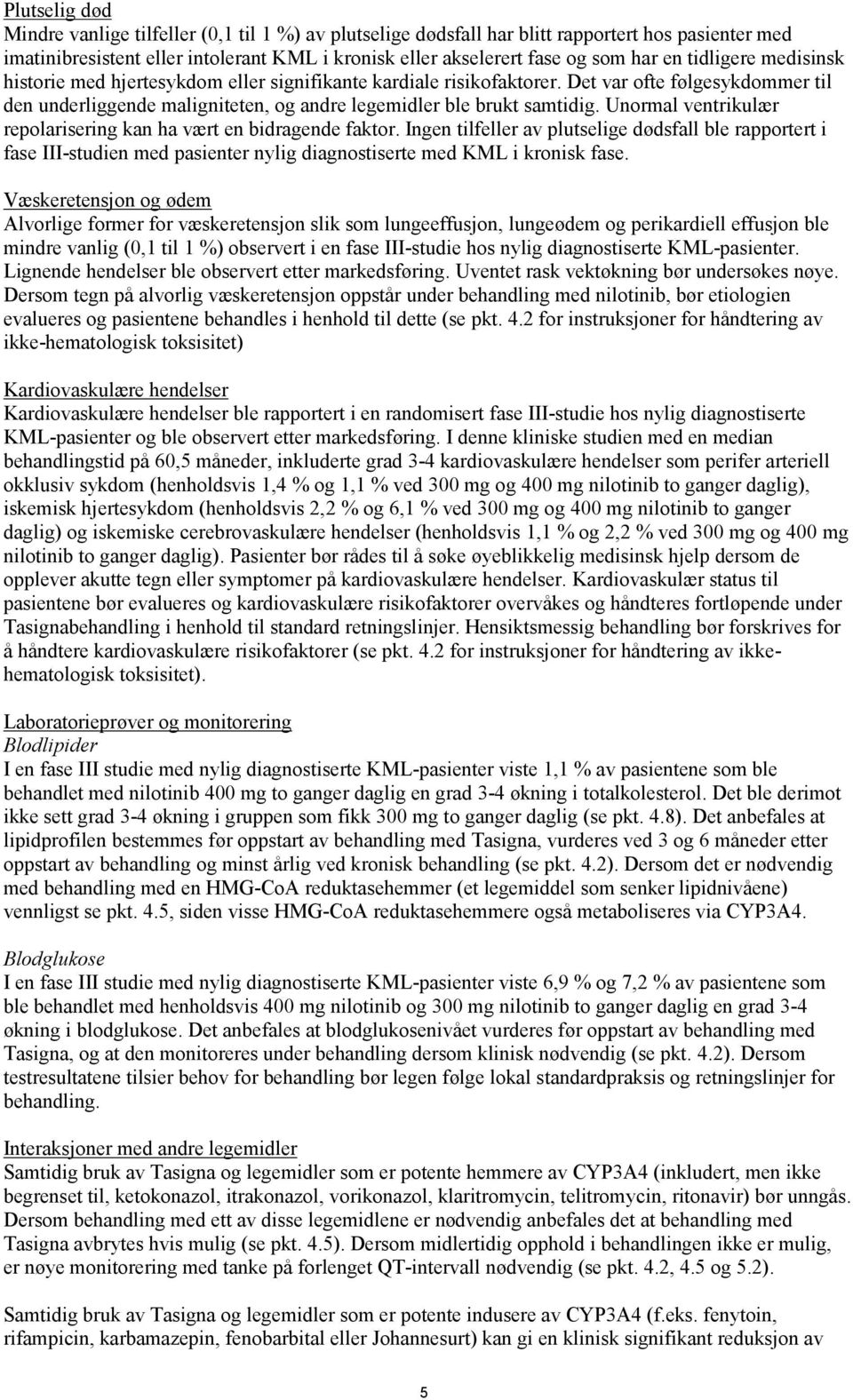 Unormal ventrikulær repolarisering kan ha vært en bidragende faktor. Ingen tilfeller av plutselige dødsfall ble rapportert i fase III-studien med pasienter nylig diagnostiserte med KML i kronisk fase.