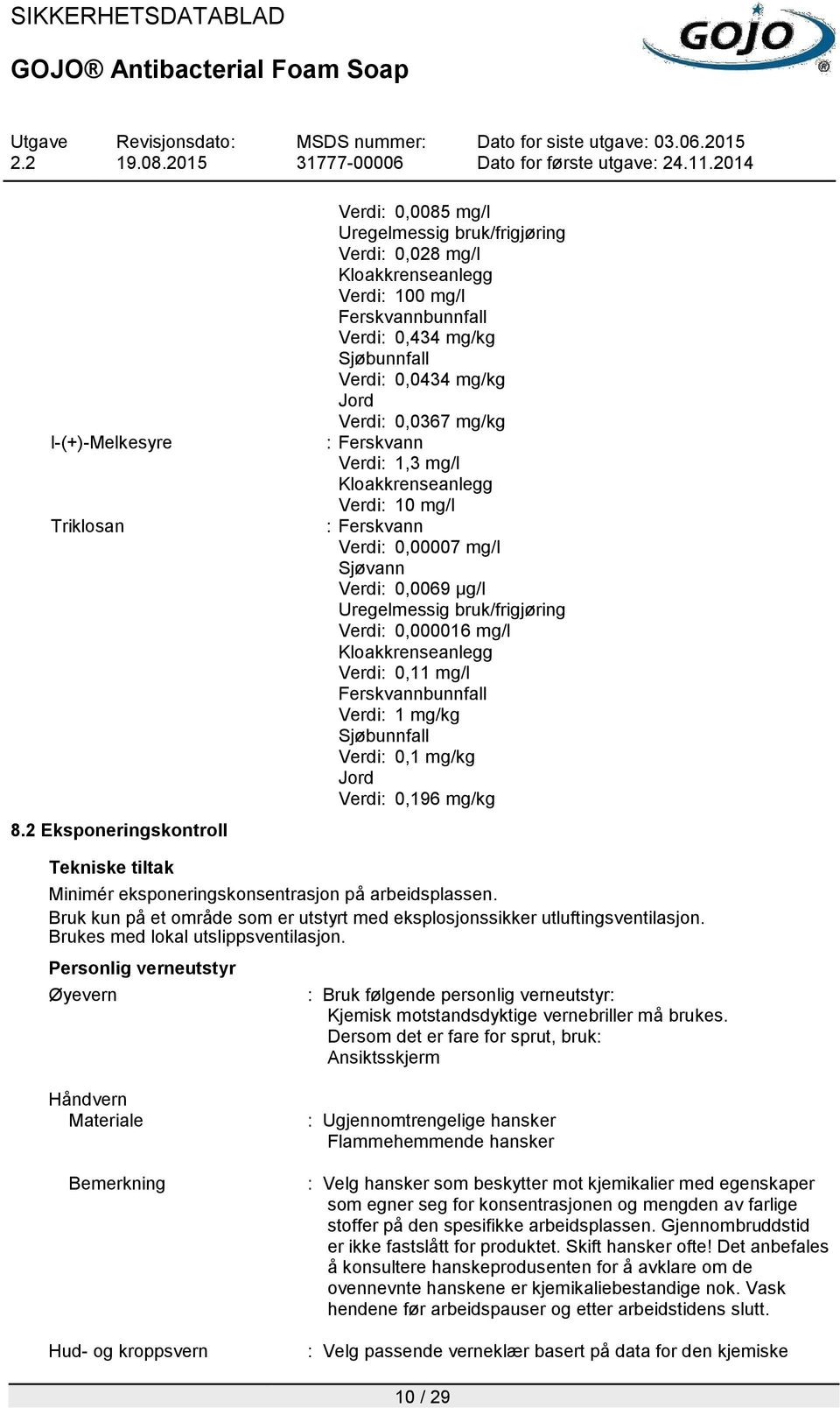 Verdi: 0,0367 mg/kg : Ferskvann Verdi: 1,3 mg/l Kloakkrenseanlegg Verdi: 10 mg/l : Ferskvann Verdi: 0,00007 mg/l Sjøvann Verdi: 0,0069 µg/l Uregelmessig bruk/frigjøring Verdi: 0,000016 mg/l