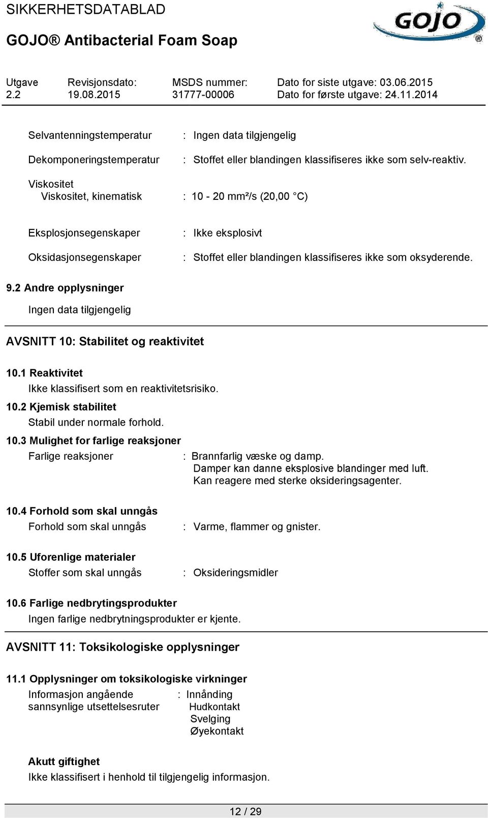 2 Andre opplysninger Ingen data tilgjengelig AVSNITT 10: Stabilitet og reaktivitet 10.1 Reaktivitet Ikke klassifisert som en reaktivitetsrisiko. 10.2 Kjemisk stabilitet Stabil under normale forhold.