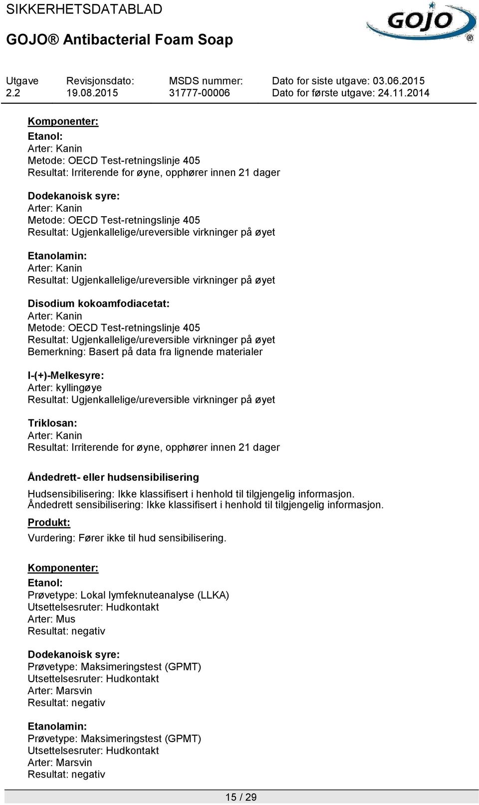 Test-retningslinje 405 Resultat: Ugjenkallelige/ureversible virkninger på øyet l-(+)-melkesyre: Arter: kyllingøye Resultat: Ugjenkallelige/ureversible virkninger på øyet Triklosan: Arter: Kanin