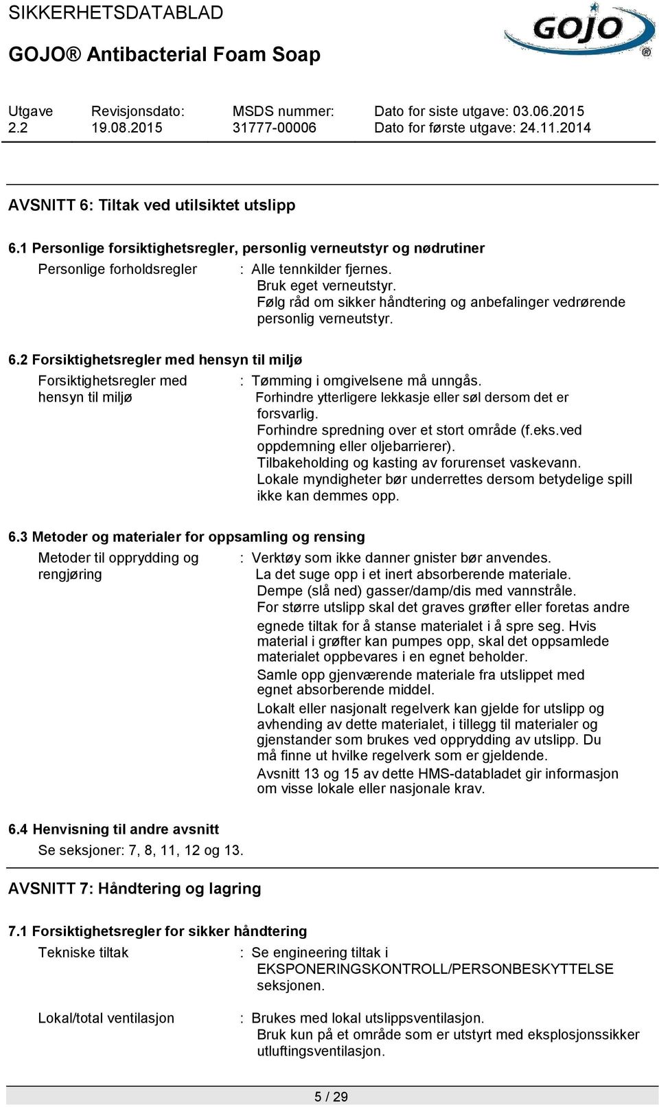 Forhindre ytterligere lekkasje eller søl dersom det er forsvarlig. Forhindre spredning over et stort område (f.eks.ved oppdemning eller oljebarrierer).