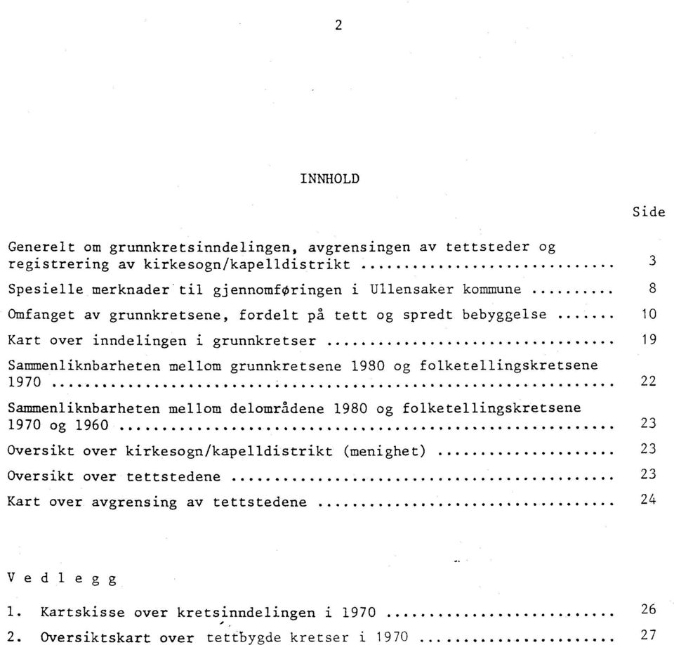 19 Sammenliknbarheten mellom grunnkretsene 1930 og folketellingskretsene 1970 22 Sammenliknbarheten mellom delområdene 1980 og folketellingskretsene 1970 og 1960.