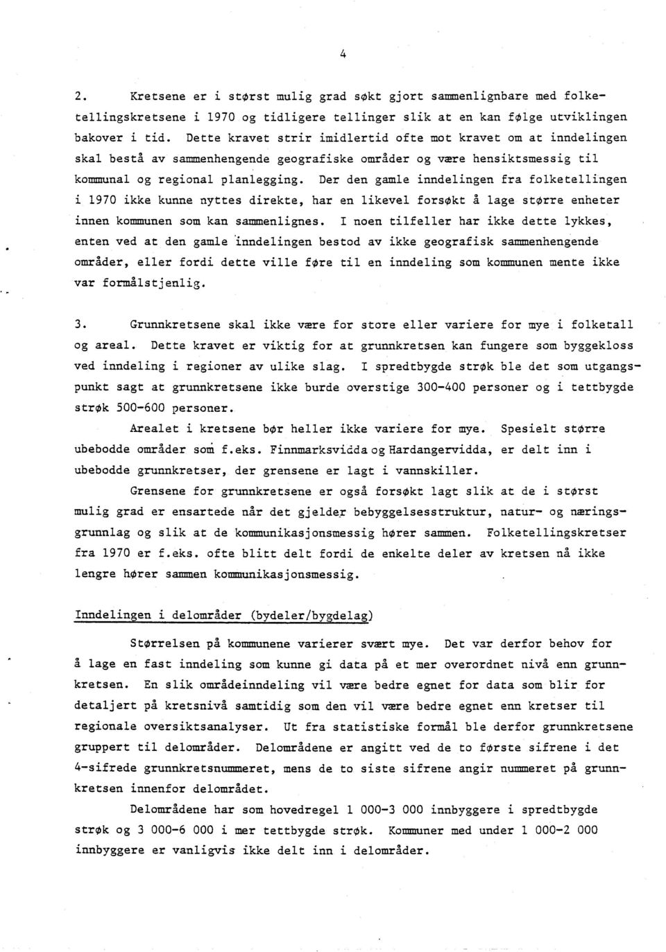 Der den gamle inndelingen fra folketellingen i 1970 ikke kunne nyttes direkte, har en likevel forsokt A lage storre enheter innen kommunen som kan sammenlignes.