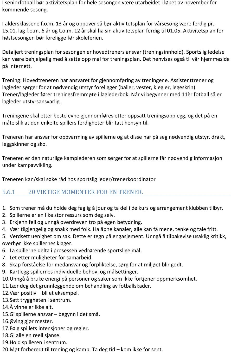 Detaljert treningsplan for sesongen er hovedtreners ansvar (treningsinnhold). Sportslig ledelse kan være behjelpelig med å sette opp mal for treningsplan.