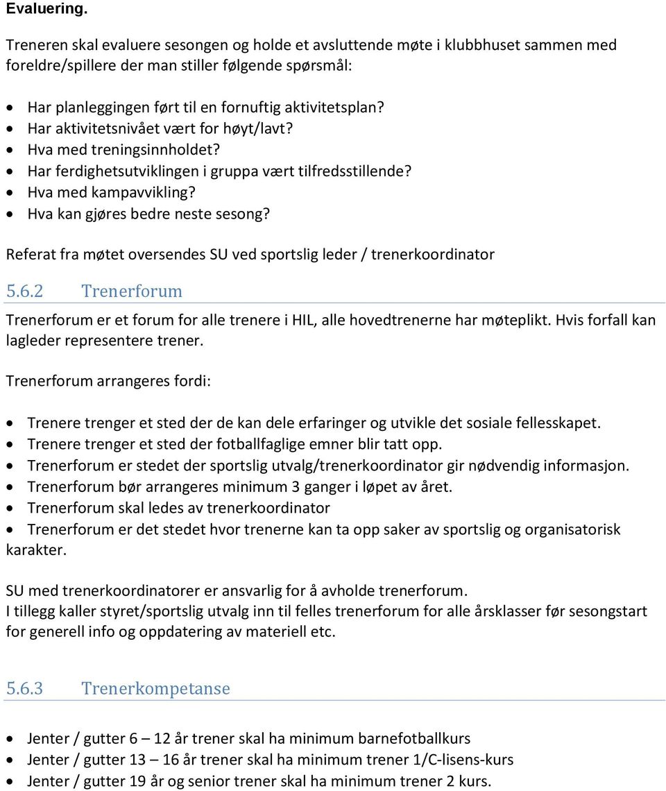 Har aktivitetsnivået vært for høyt/lavt? Hva med treningsinnholdet? Har ferdighetsutviklingen i gruppa vært tilfredsstillende? Hva med kampavvikling? Hva kan gjøres bedre neste sesong?