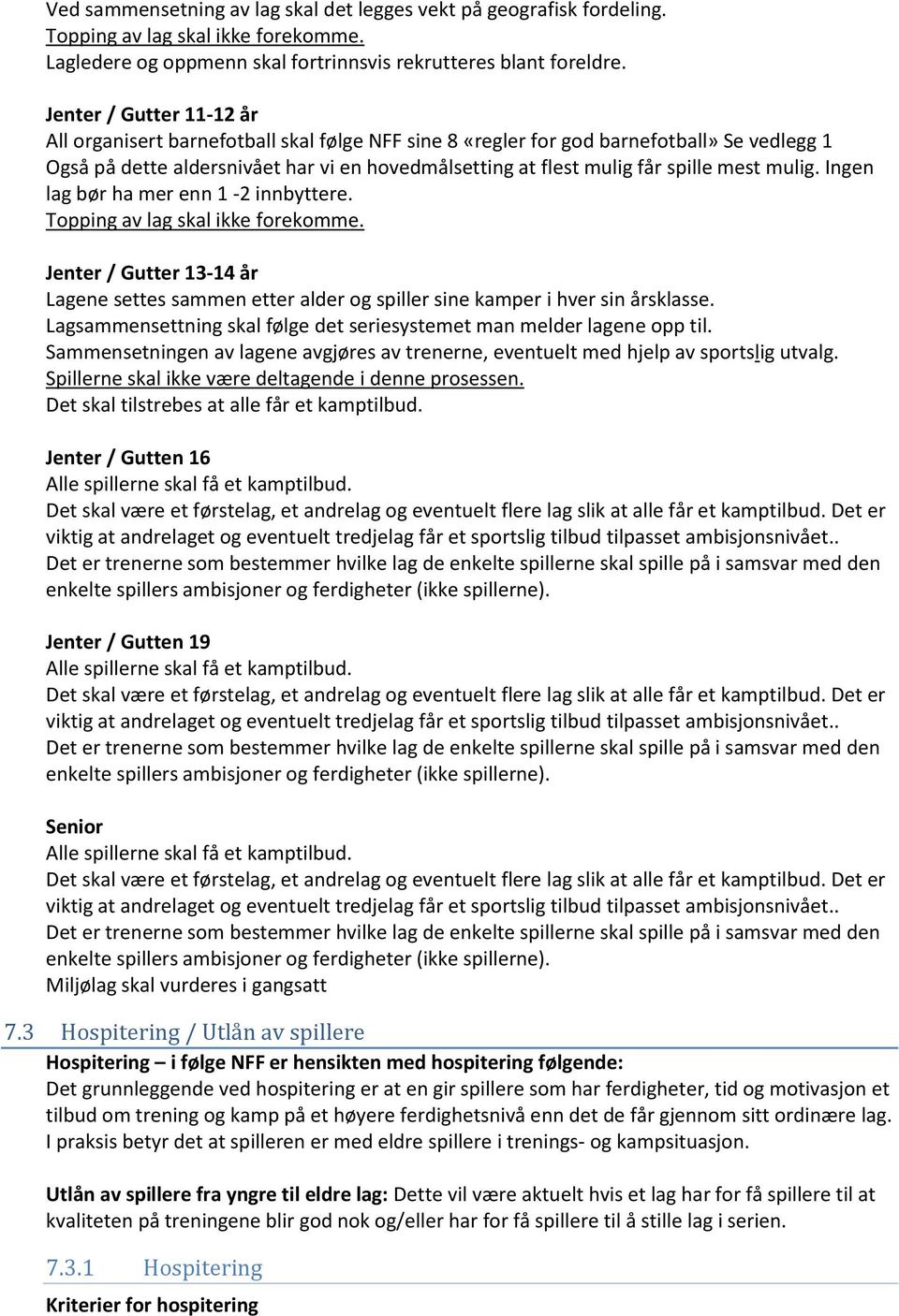 mest mulig. Ingen lag bør ha mer enn 1-2 innbyttere. Topping av lag skal ikke forekomme. Jenter / Gutter 13-14 år Lagene settes sammen etter alder og spiller sine kamper i hver sin årsklasse.