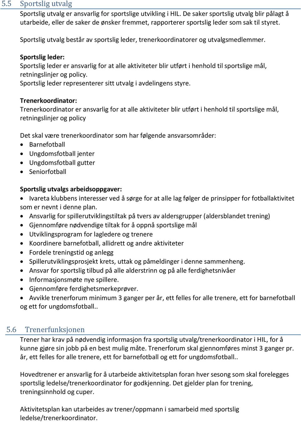 Sportslig utvalg består av sportslig leder, trenerkoordinatorer og utvalgsmedlemmer.