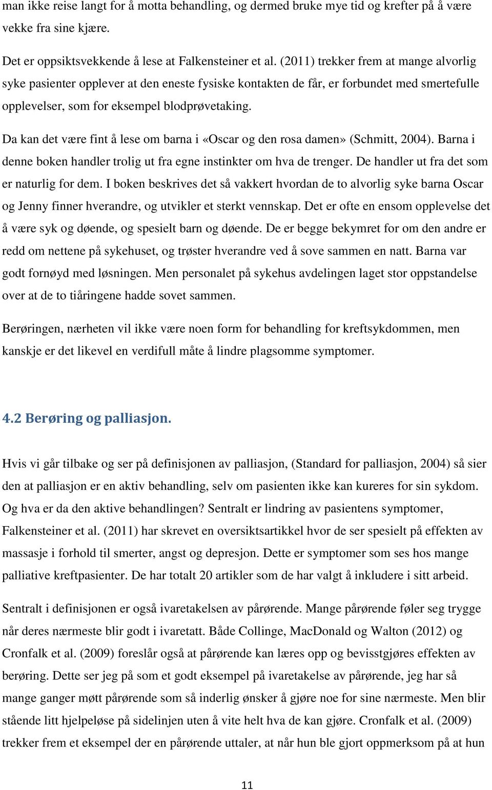 Da kan det være fint å lese om barna i «Oscar og den rosa damen» (Schmitt, 2004). Barna i denne boken handler trolig ut fra egne instinkter om hva de trenger.