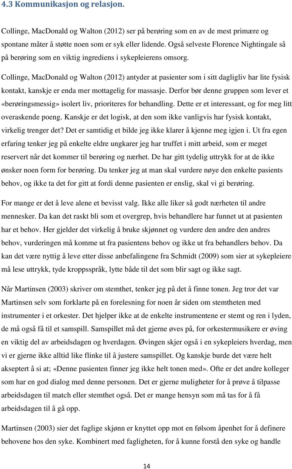 Collinge, MacDonald og Walton (2012) antyder at pasienter som i sitt dagligliv har lite fysisk kontakt, kanskje er enda mer mottagelig for massasje.