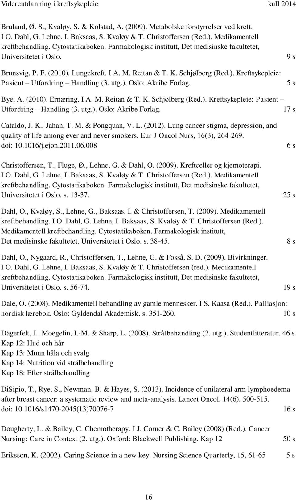 utg.). Oslo: Akribe Forlag. 9 s 5 s Bye, A. (2010). Ernæring. I A. M. Reitan & T. K. Schjølberg (Red.). Kreftsykepleie: Pasient Utfordring Handling (3. utg.). Oslo: Akribe Forlag. 17 s Cataldo, J. K., Jahan, T.