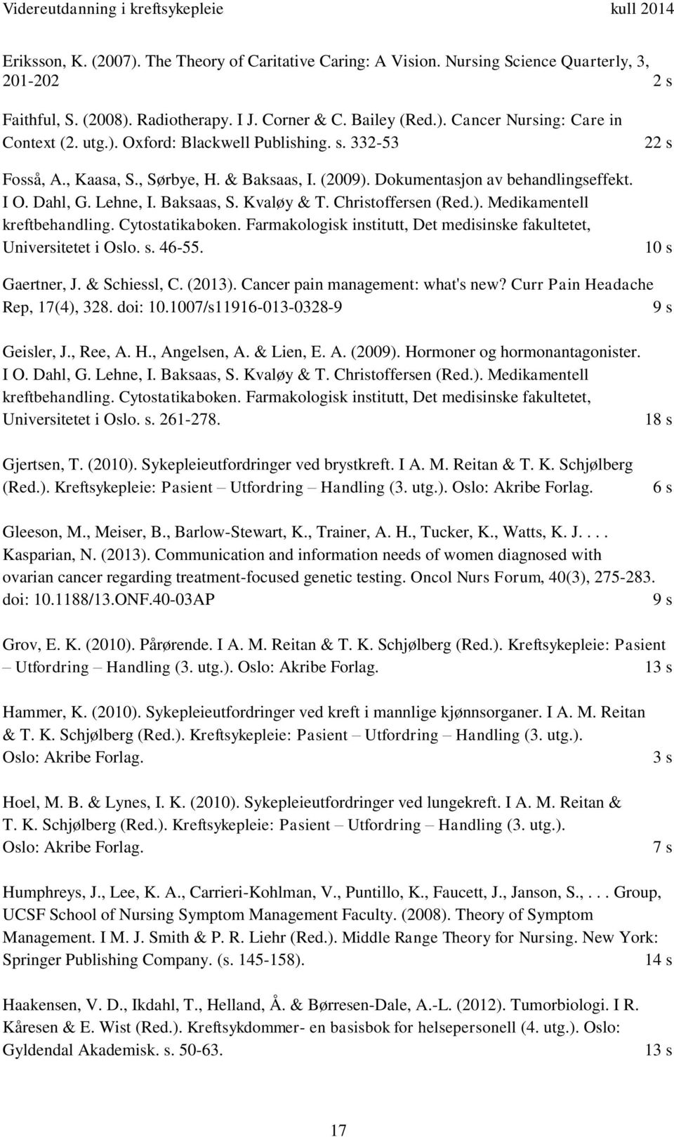 Christoffersen (Red.). Medikamentell kreftbehandling. Cytostatikaboken. Farmakologisk institutt, Det medisinske fakultetet, Universitetet i Oslo. s. 46-55. 22 s 10 s Gaertner, J. & Schiessl, C.