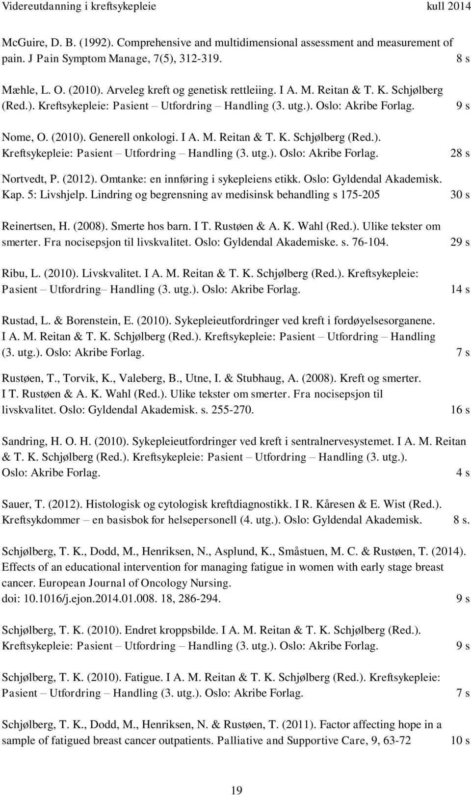 (2012). Omtanke: en innføring i sykepleiens etikk. Oslo: Gyldendal Akademisk. Kap. 5: Livshjelp. Lindring og begrensning av medisinsk behandling s 175-205 Reinertsen, H. (2008). Smerte hos barn. I T.