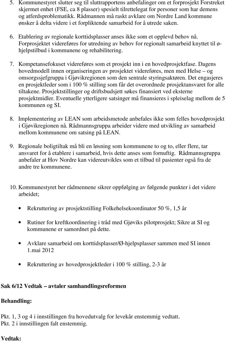 Forprosjektet videreføres for utredning av behov for regionalt samarbeid knyttet til ø- hjelpstilbud i kommunene og rehabilitering. 7.