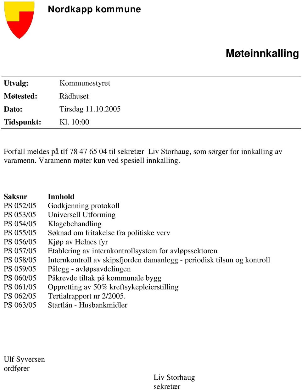 Saksnr Innhold PS 052/05 Godkjenning protokoll PS 053/05 Universell Utforming PS 054/05 Klagebehandling PS 055/05 Søknad om fritakelse fra politiske verv PS 056/05 Kjøp av Helnes fyr PS 057/05