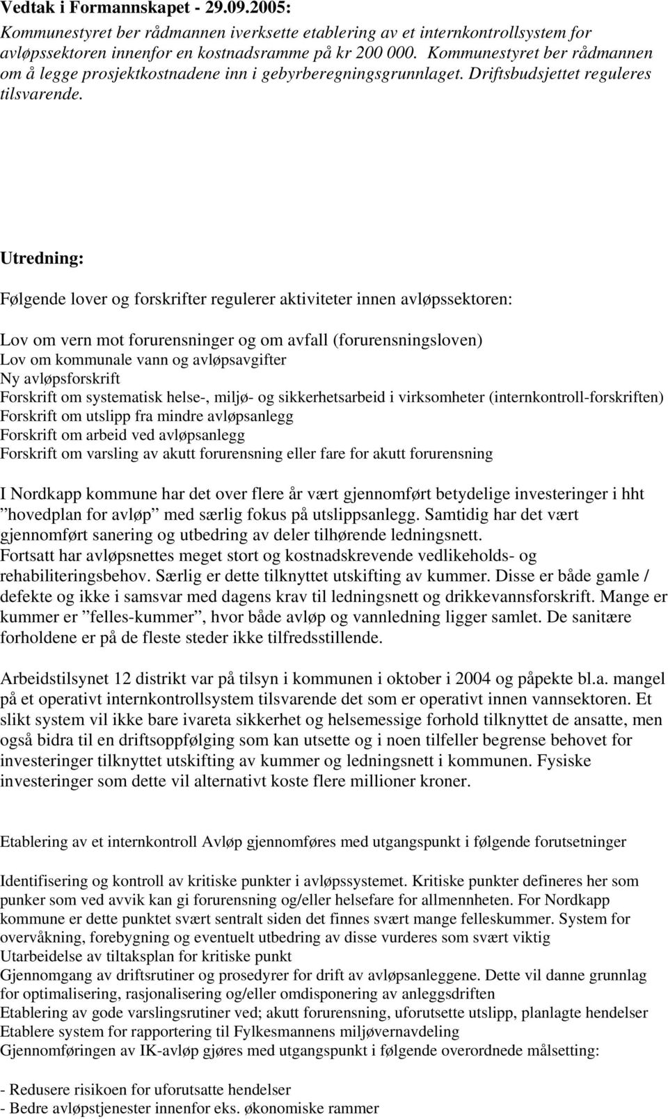 Utredning: Følgende lover og forskrifter regulerer aktiviteter innen avløpssektoren: Lov om vern mot forurensninger og om avfall (forurensningsloven) Lov om kommunale vann og avløpsavgifter Ny