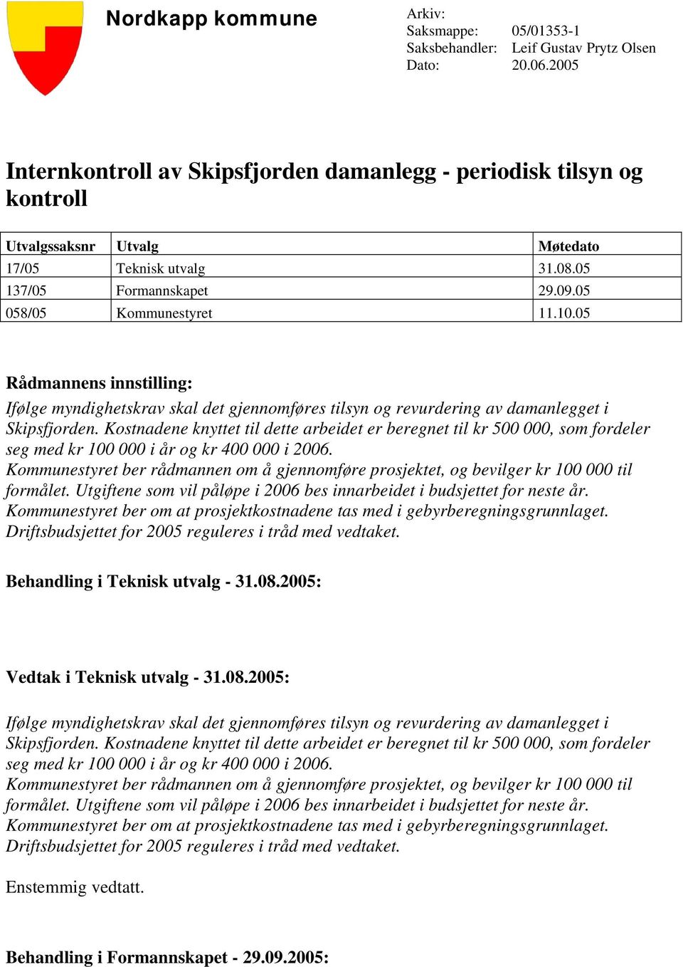 05 Rådmannens innstilling: Ifølge myndighetskrav skal det gjennomføres tilsyn og revurdering av damanlegget i Skipsfjorden.