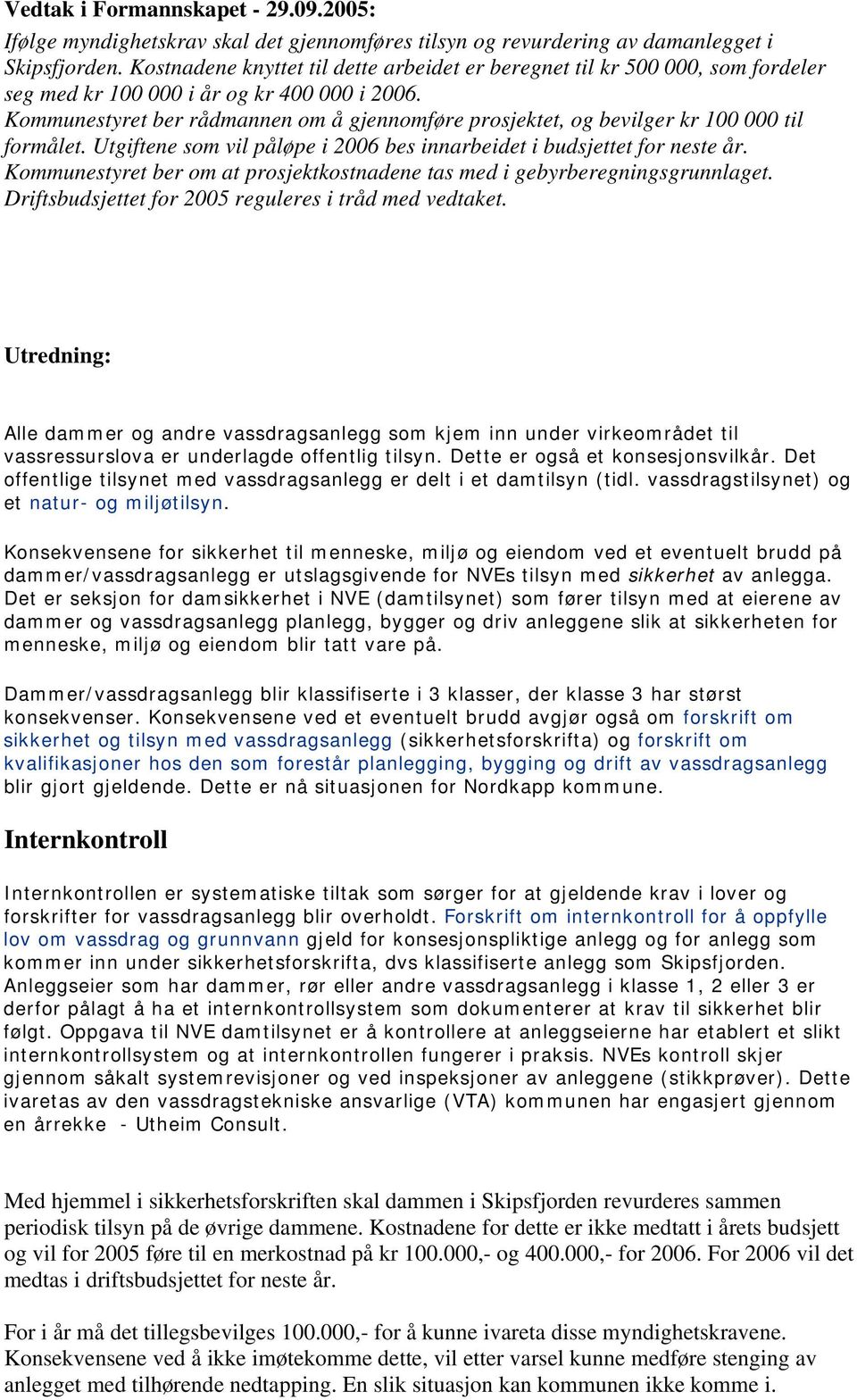 Kommunestyret ber rådmannen om å gjennomføre prosjektet, og bevilger kr 100 000 til formålet. Utgiftene som vil påløpe i 2006 bes innarbeidet i budsjettet for neste år.