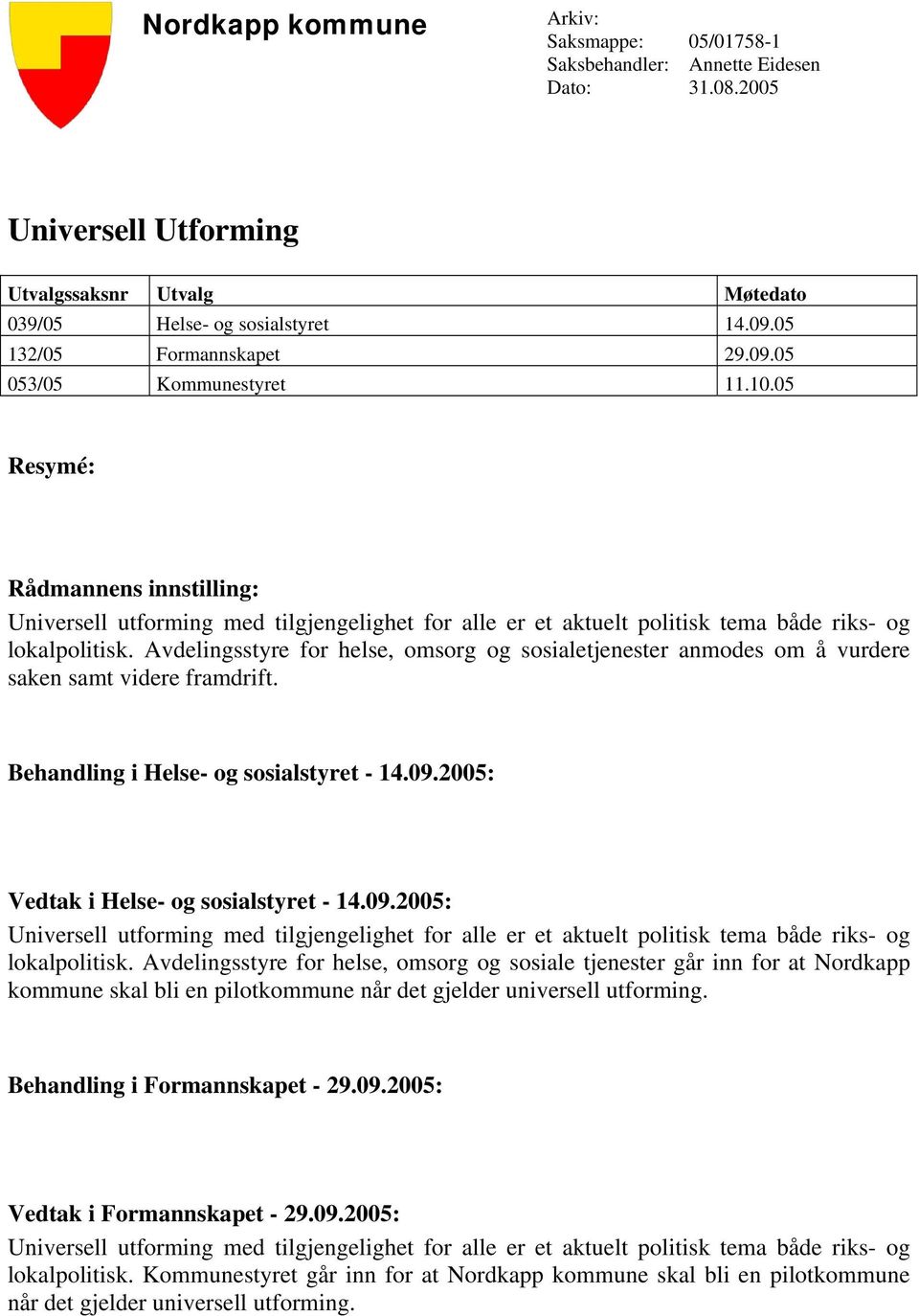 05 Resymé: Rådmannens innstilling: Universell utforming med tilgjengelighet for alle er et aktuelt politisk tema både riks- og lokalpolitisk.