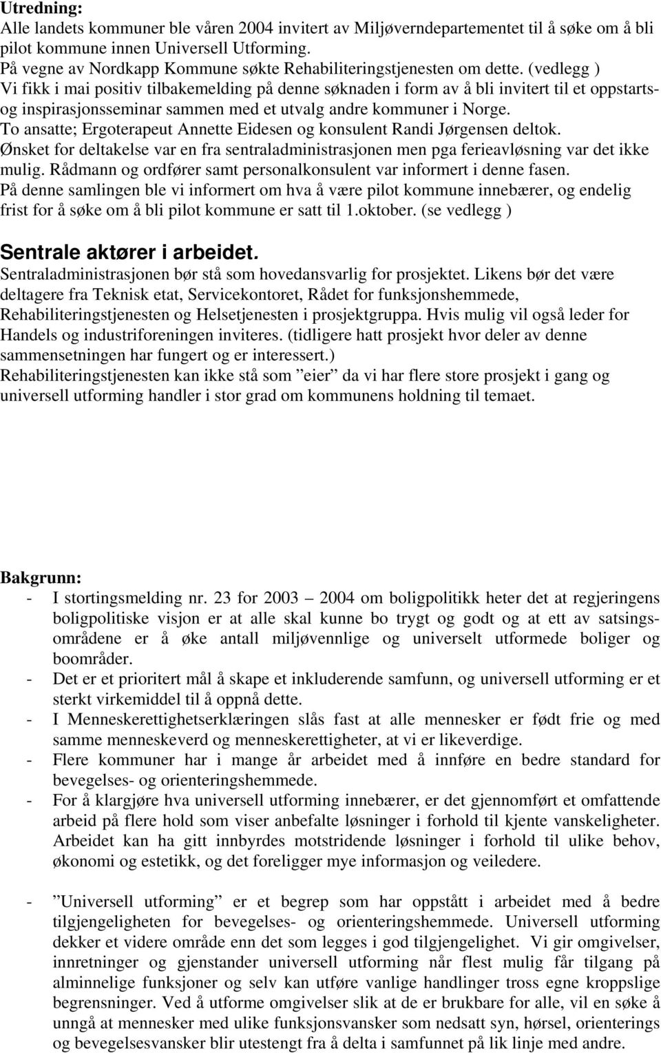 (vedlegg ) Vi fikk i mai positiv tilbakemelding på denne søknaden i form av å bli invitert til et oppstartsog inspirasjonsseminar sammen med et utvalg andre kommuner i Norge.