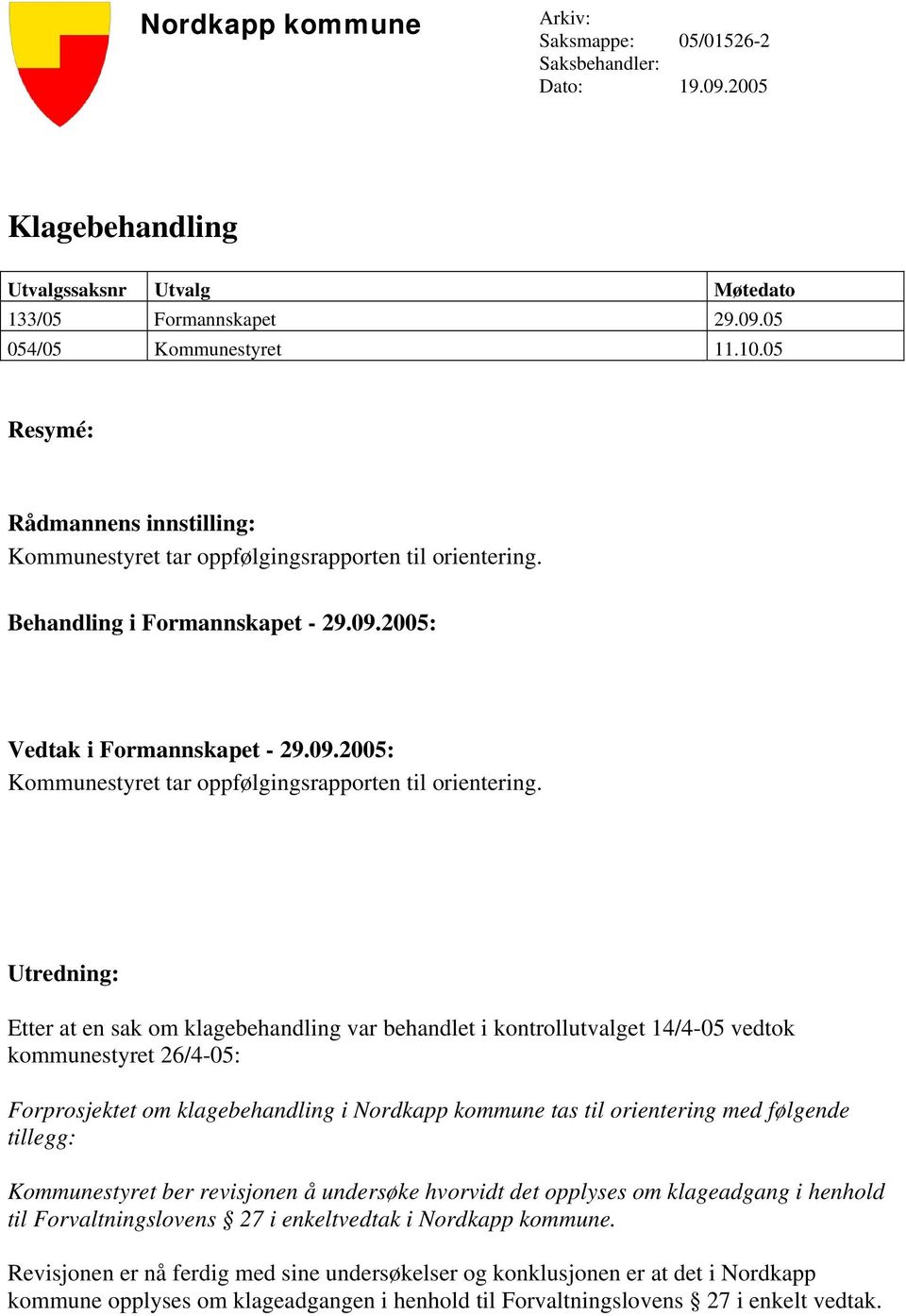 Utredning: Etter at en sak om klagebehandling var behandlet i kontrollutvalget 14/4-05 vedtok kommunestyret 26/4-05: Forprosjektet om klagebehandling i Nordkapp kommune tas til orientering med