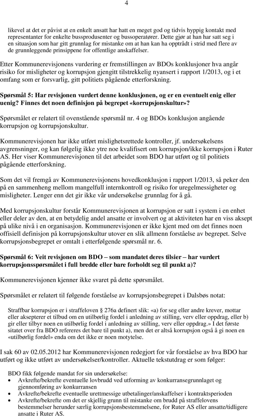 Etter Kommunerevisjonens vurdering er fremstillingen av BDOs konklusjoner hva angår risiko for misligheter og korrupsjon gjengitt tilstrekkelig nyansert i rapport 1/2013, og i et omfang som er