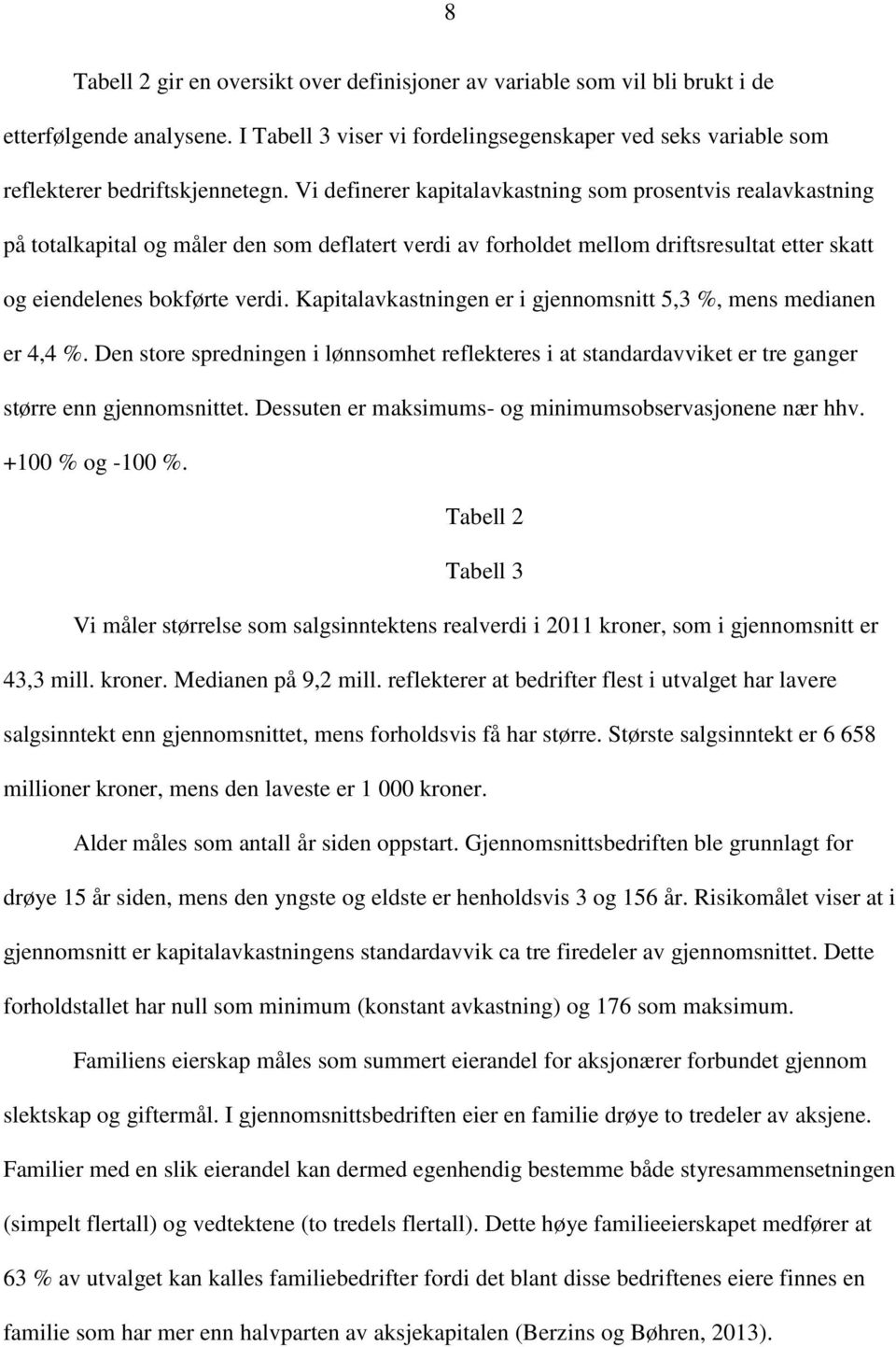 Kapitalavkastningen er i gjennomsnitt 5,3 %, mens medianen er 4,4 %. Den store spredningen i lønnsomhet reflekteres i at standardavviket er tre ganger større enn gjennomsnittet.