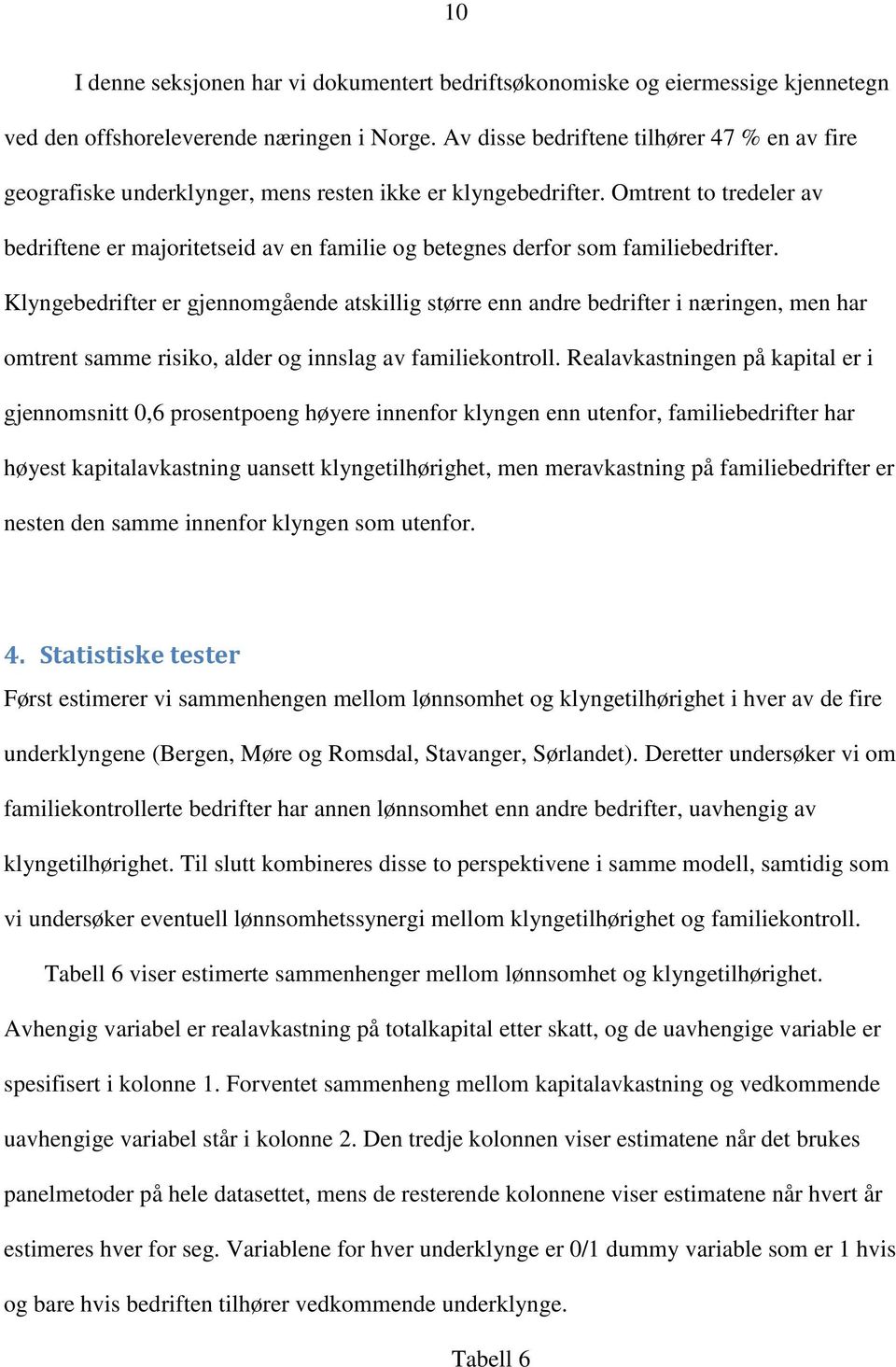 Omtrent to tredeler av bedriftene er majoritetseid av en familie og betegnes derfor som familiebedrifter.