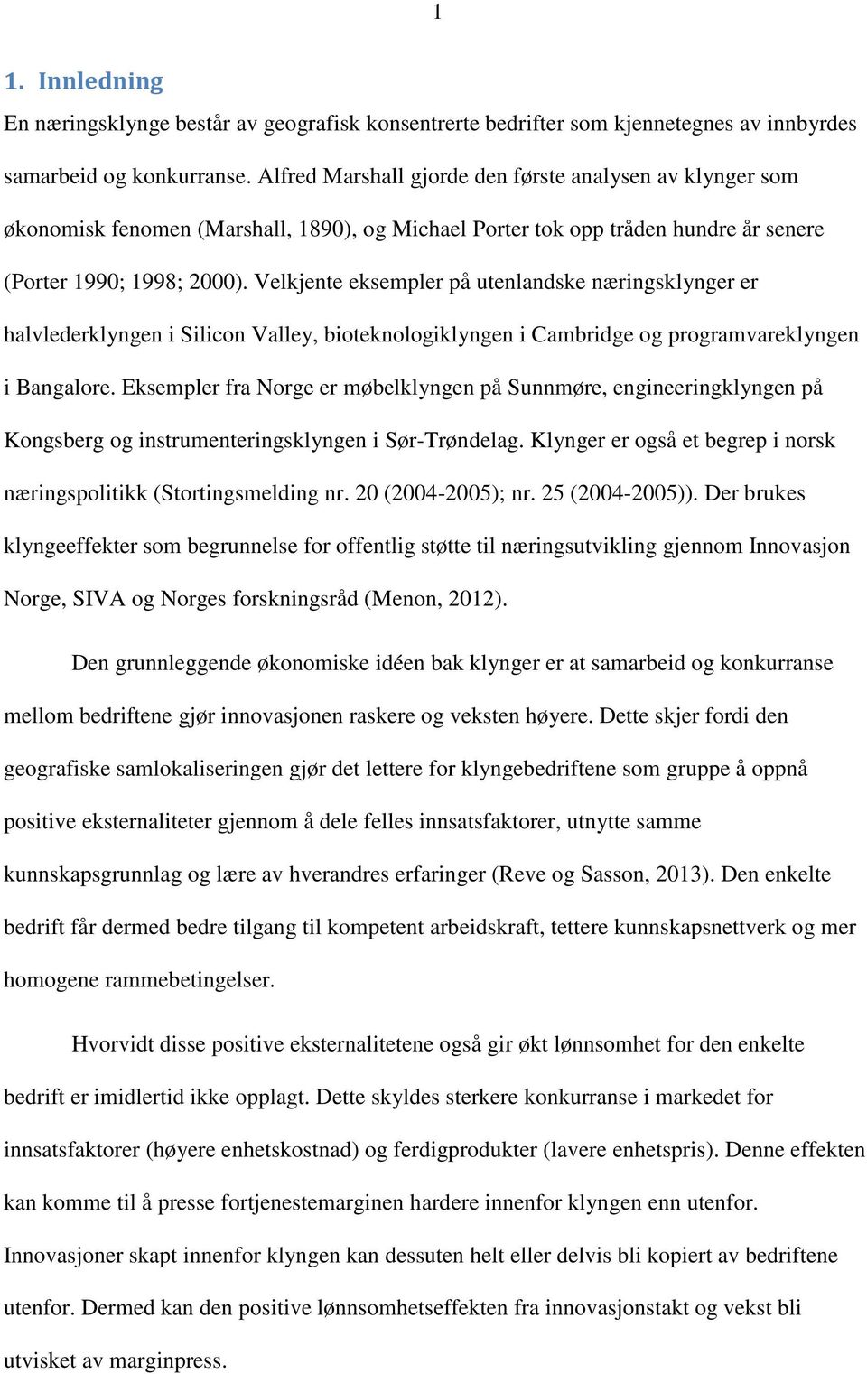 Velkjente eksempler på utenlandske næringsklynger er halvlederklyngen i Silicon Valley, bioteknologiklyngen i Cambridge og programvareklyngen i Bangalore.