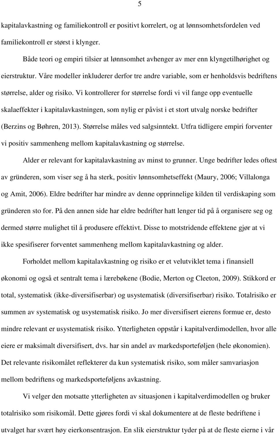 Våre modeller inkluderer derfor tre andre variable, som er henholdsvis bedriftens størrelse, alder og risiko.