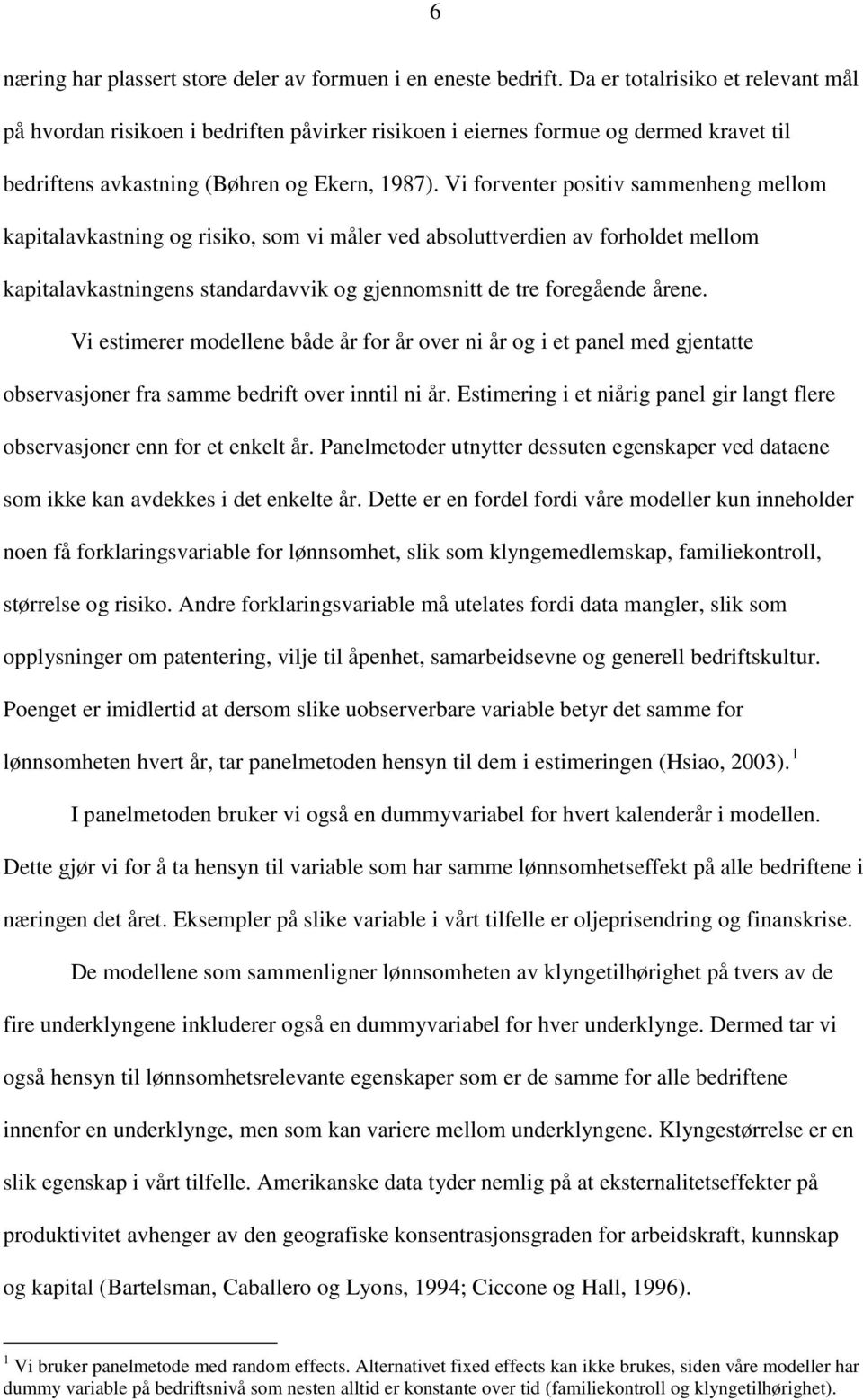 Vi forventer positiv sammenheng mellom kapitalavkastning og risiko, som vi måler ved absoluttverdien av forholdet mellom kapitalavkastningens standardavvik og gjennomsnitt de tre foregående årene.