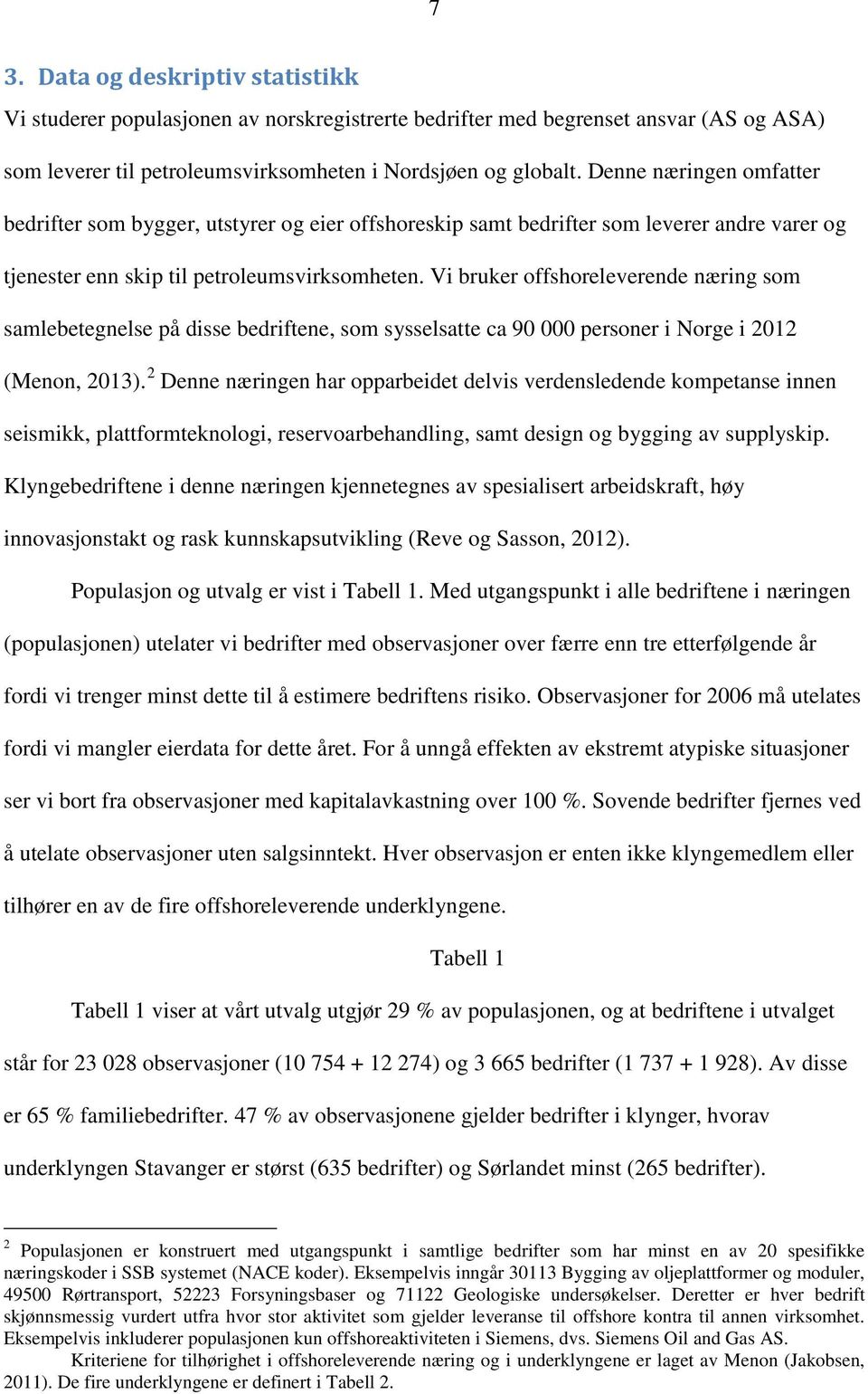 Vi bruker offshoreleverende næring som samlebetegnelse på disse bedriftene, som sysselsatte ca 90 000 personer i Norge i 2012 (Menon, 2013).