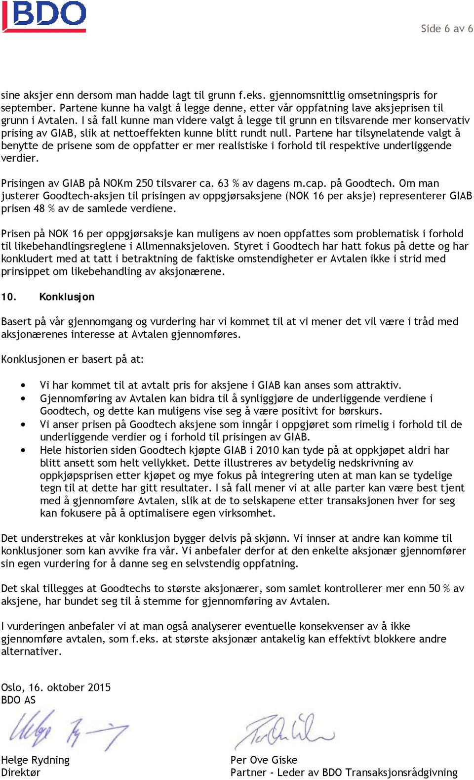 I så fall kunne man videre valgt å legge til grunn en tilsvarende mer konservativ prising av GIAB, slik at nettoeffekten kunne blitt rundt null.