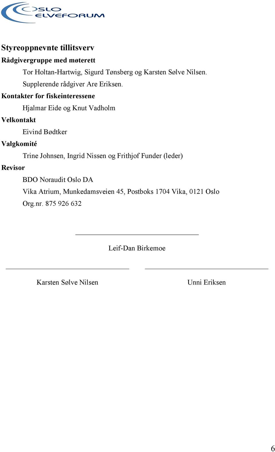 Kontakter for fiskeinteressene Hjalmar Eide og Knut Vadholm Velkontakt Eivind Bødtker Valgkomité Trine Johnsen,