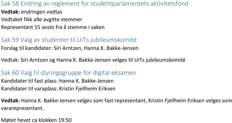 Bakke-Jensen velges til UiTs jubileumskomité Sak 60 Valg til styringsgruppe for digital eksamen Kandidater til fast plass: Hanna K.