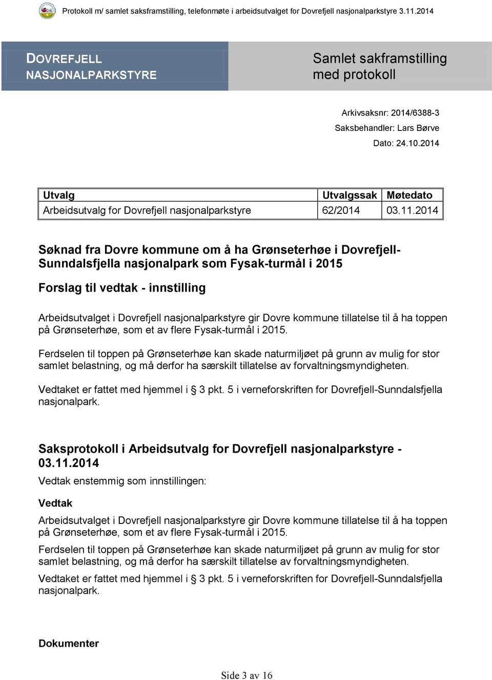 2014 Søknad fra Dovre kommune om å ha Grønseterhøe i Dovrefjell- Sunndalsfjella nasjonalpark som Fysak-turmål i 2015 Forslag til vedtak - innstilling Arbeidsutvalget i Dovrefjell nasjonalparkstyre