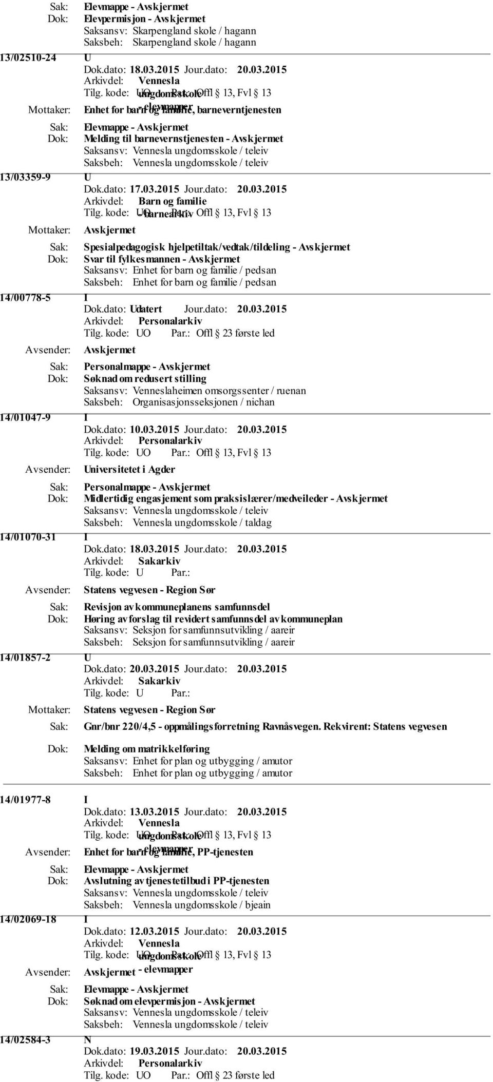 kode: UO - barnearkiv Offl 13, Fvl 13 Spesialpedagogisk hjelpetiltak/vedtak/tildeling - Svar til fylkesmannen - Saksansv: Enhet for barn og familie / pedsan Saksbeh: Enhet for barn og familie /