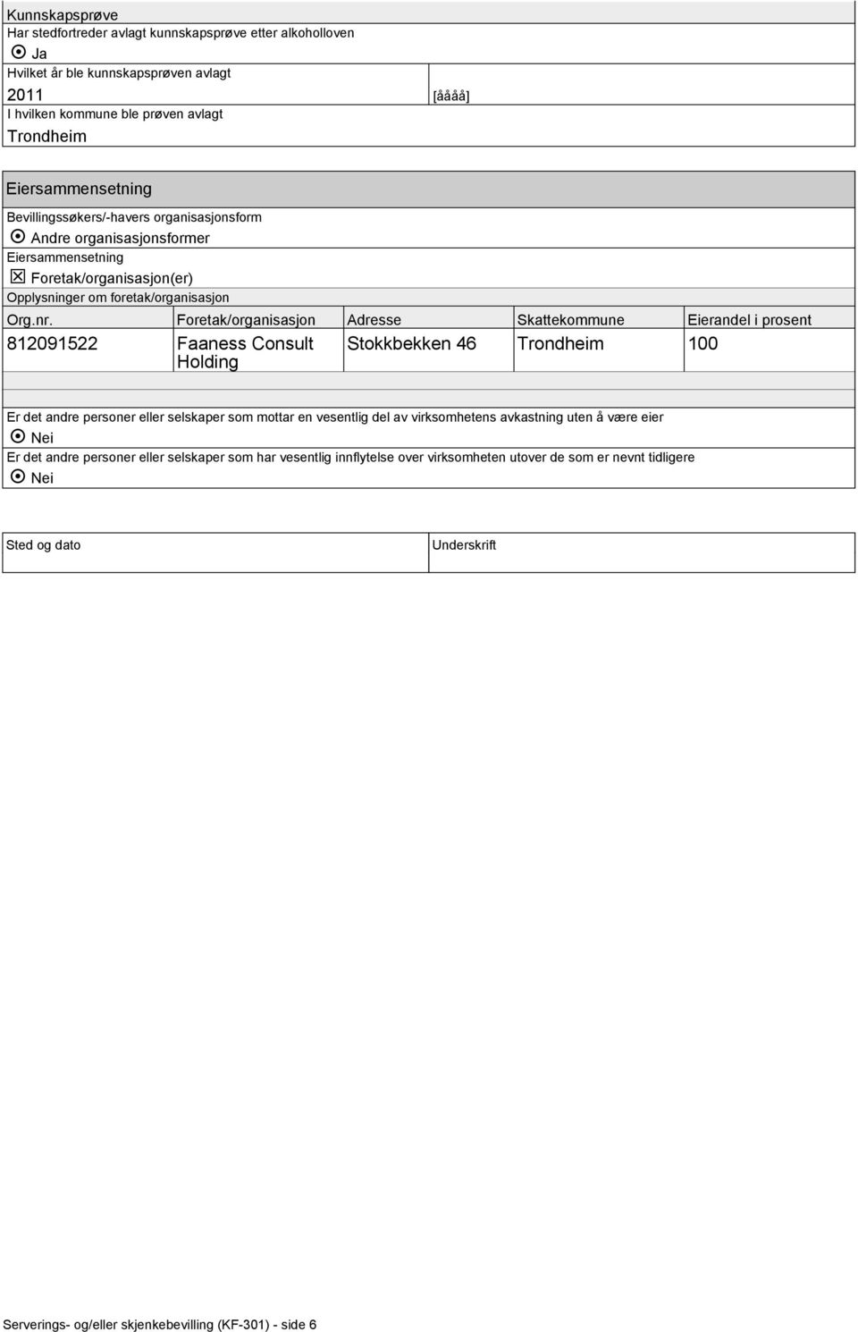 Foretak/organisasjon Eierandel i prosent 812091522 Faaness Consult Stokkbekken 46 100 Holding Er det andre personer eller selskaper som mottar en vesentlig del av virksomhetens avkastning