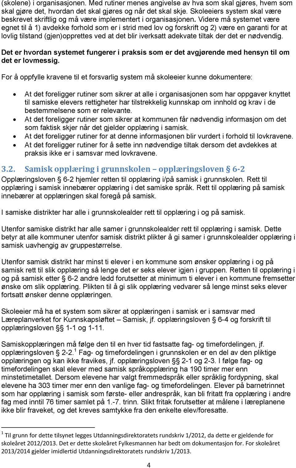 Videre må systemet være egnet til å 1) avdekke forhold som er i strid med lov og forskrift og 2) være en garanti for at lovlig tilstand (gjen)opprettes ved at det blir iverksatt adekvate tiltak der