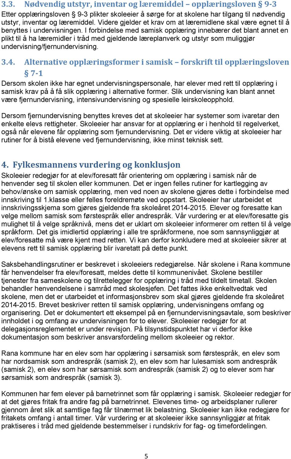 I forbindelse med samisk opplæring innebærer det blant annet en plikt til å ha læremidler i tråd med gjeldende læreplanverk og utstyr som muliggjør undervisning/fjernundervisning. 3.4.