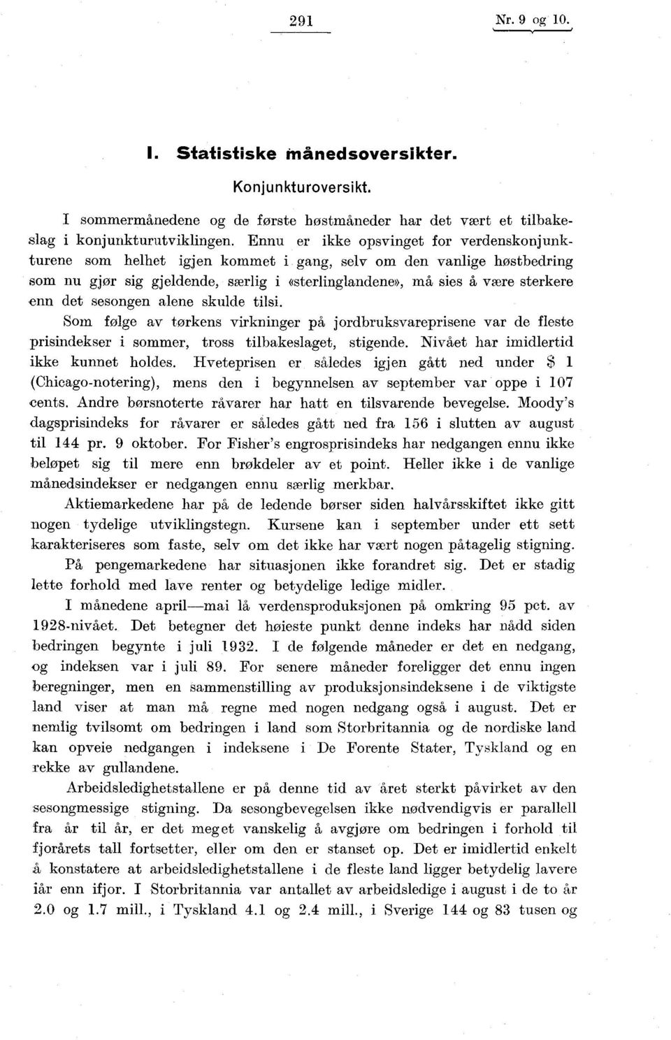 sesongen alene skulde tilsi. Soin følge av tørkens virkninger på jordbruksvareprisene var de fleste prisindekser i sommer, tross tilbakeslaget, stigende. Nivået har imidlertid ikke kunnet holdes.