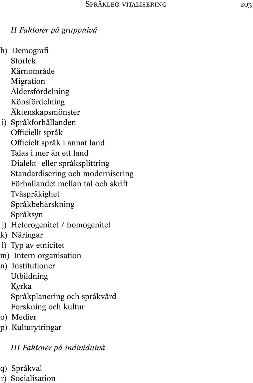 Förhållandet mellan tal och skrift Tvåspråkighet Språkbehärskning Språksyn j) Heterogenitet / homogenitet k) Näringar l) Typ av etnicitet m) Intern