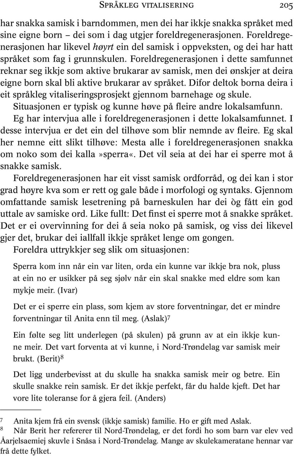 Foreldregenerasjonen i dette samfunnet reknar seg ikkje som aktive brukarar av samisk, men dei ønskjer at deira eigne born skal bli aktive brukarar av språket.