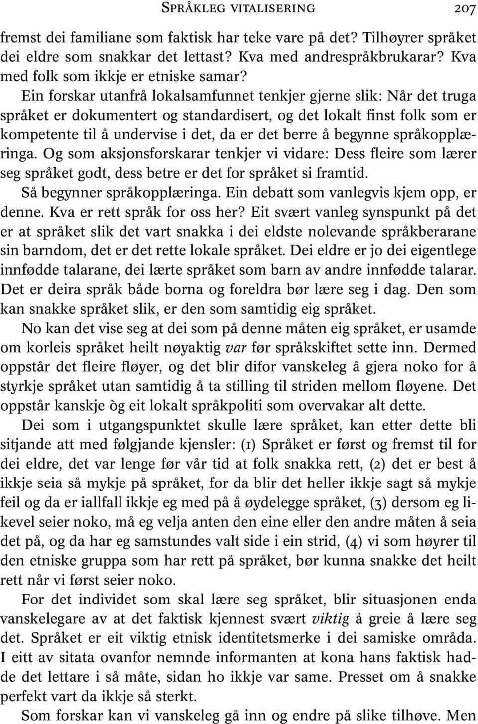 Ein forskar utanfrå lokalsamfunnet tenkjer gjerne slik: Når det truga språket er dokumentert og standardisert, og det lokalt finst folk som er kompetente til å undervise i det, da er det berre å