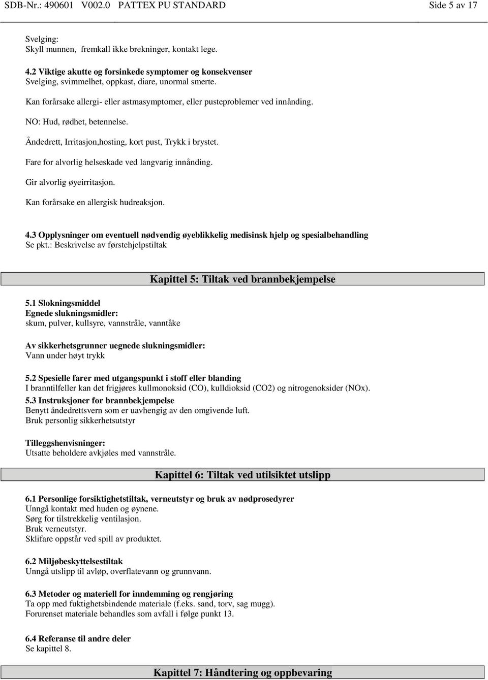 Fare for alvorlig helseskade ved langvarig innånding. Gir alvorlig øyeirritasjon. Kan forårsake en allergisk hudreaksjon. 4.