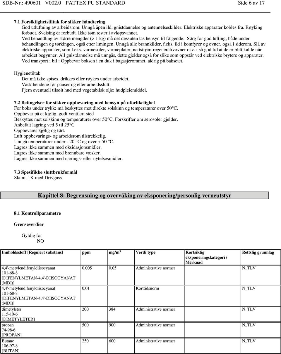 Ved behandling av større mengder (> 1 kg) må det dessuten tas hensyn til følgende: Sørg for god lufting, både under behandlingen og tørkingen, også etter limingen. Unngå alle brannkilder, f.eks.