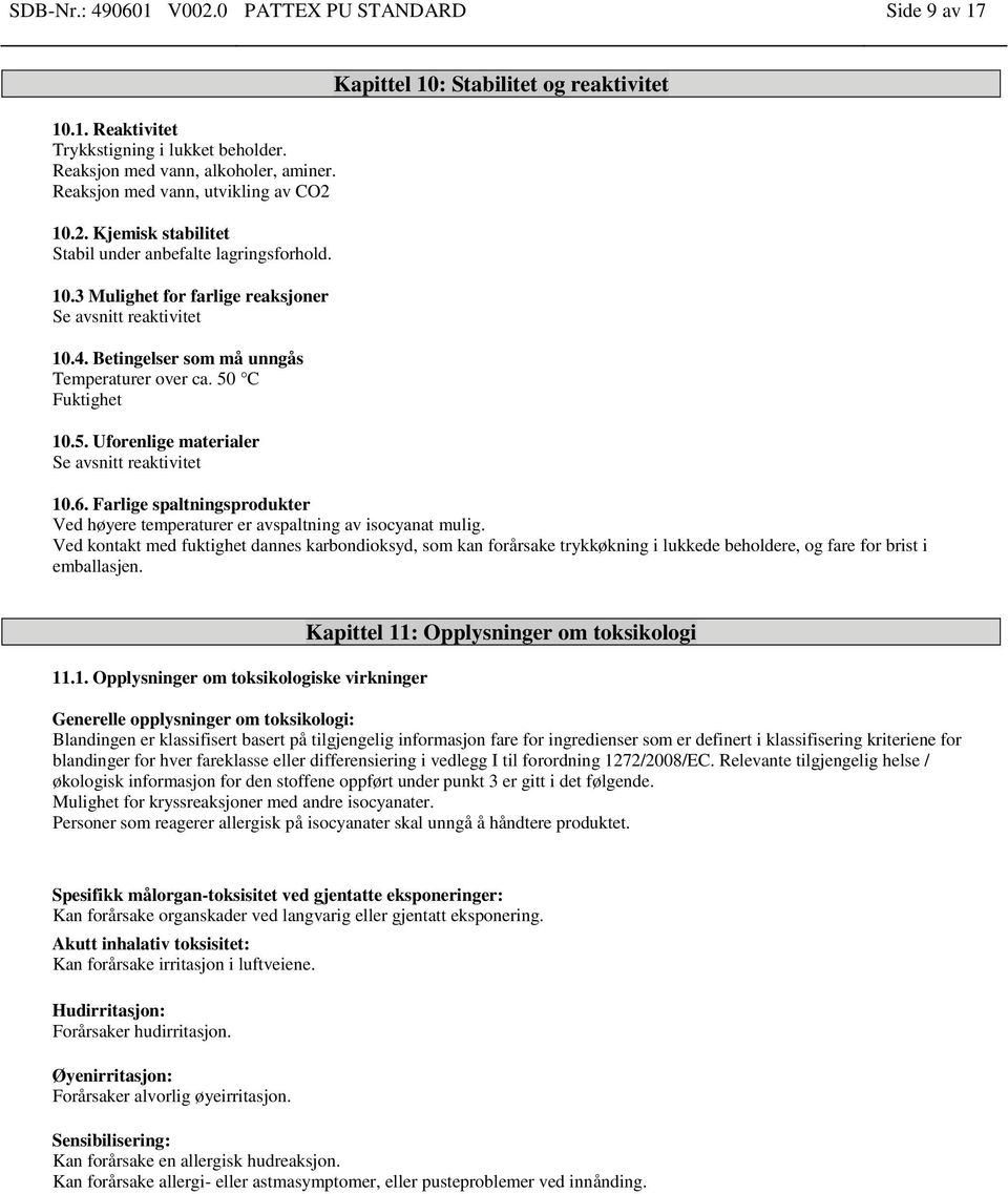 C Fuktighet 10.5. Uforenlige materialer Se avsnitt reaktivitet Kapittel 10: Stabilitet og reaktivitet 10.6. Farlige spaltningsprodukter Ved høyere temperaturer er avspaltning av isocyanat mulig.